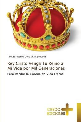 Rey Cristo Venga Tu Reino a Mi Vida por Mil Generaciones