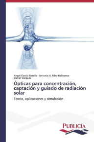 Title: Ópticas para concentración, captación y guiado de radiación solar, Author: Angel García Botella