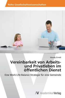 vereinbarkeit von beruf und privatleben vereinbarkeit von beruf und privatleben