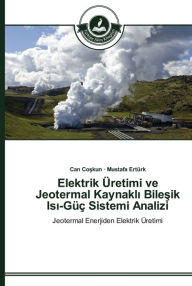Title: Elektrik Üretimi ve Jeotermal Kaynakli Bilesik Isi-Güç Sistemi Analizi, Author: Can Coskun