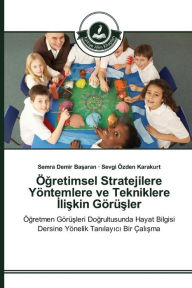Title: Ögretimsel Stratejilere Yöntemlere ve Tekniklere Iliskin Görüsler, Author: Demir Basaran Semra