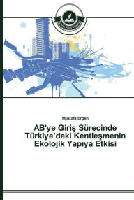 Title: AB'ye Giris Sürecinde Türkiye'deki Kentlesmenin Ekolojik Yapiya Etkisi, Author: Mustafa Ergen
