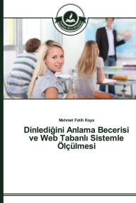 Title: Dinledigini Anlama Becerisi ve Web Tabanli Sistemle Ölçülmesi, Author: Mehmet Fatih Kaya