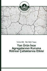 Title: Yan Ürün Ince Agregalarinin Kuruma Rötresi Çatlaklarina Etkisi, Author: Turhan Bilir
