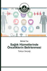 Title: Saglik Hizmetlerinde Önceliklerin Belirlenmesi, Author: Top Mehmet