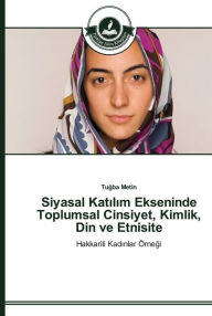 Title: Siyasal Katilim Ekseninde Toplumsal Cinsiyet, Kimlik, Din ve Etnisite, Author: Tugba Metin