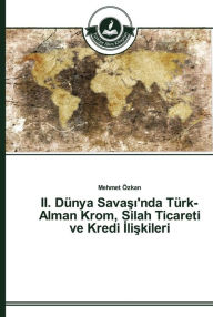 Title: II. Dünya Savasi'nda Türk-Alman Krom, Silah Ticareti ve Kredi Iliskileri, Author: MEHMET OZKAN