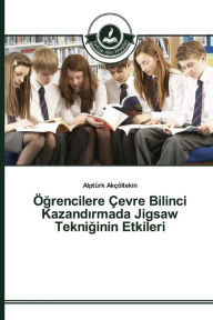 Title: Ögrencilere Çevre Bilinci Kazandirmada Jigsaw Tekniginin Etkileri, Author: Alptürk Akçöltekin