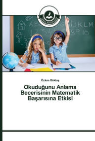 Title: Okudugunu Anlama Becerisinin Matematik Basarisina Etkisi, Author: Özlem Göktas