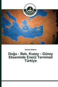 Title: Dogu - Bati, Kuzey - Güney Ekseninde Enerji Terminali Türkiye, Author: Serkan Balkan
