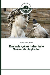 Title: Basinda çikan haberlerle Sakincali Heykeller, Author: Derya Uzun Aydin