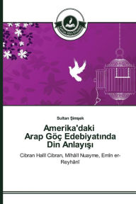 Title: Amerika'daki Arap Göç Edebiyatinda Din Anlayisi, Author: Sultan Simsek