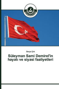 Title: Süleyman Sami Demirel'in hayati ve siyasi faaliyetleri, Author: Derya Çini