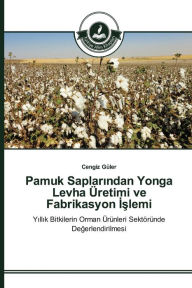 Title: Pamuk Saplarindan Yonga Levha Üretimi ve Fabrikasyon Islemi, Author: Cengiz Güler