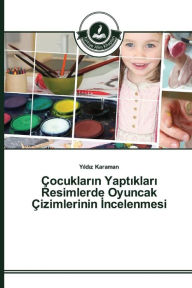 Title: Çocuklarin Yaptiklari Resimlerde Oyuncak Çizimlerinin Incelenmesi, Author: Yildiz Karaman