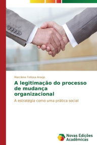 Title: A legitimação do processo de mudança organizacional, Author: Feitosa Araújo Marcilene