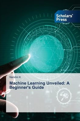 Machine Learning Unveiled: A Beginner's Guide by Nandini K, Paperback ...