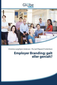 Title: Employer Branding; galt eller genialt?, Author: Andersen Christina Langthjem