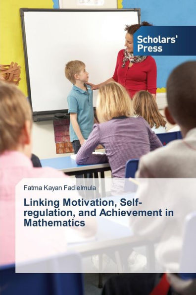 Linking Motivation, Self-Regulation, and Achievement in Mathematics