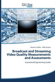 Title: Broadcast and Streaming Video Quality Measurements and Assessments, Author: Pauliks Romass
