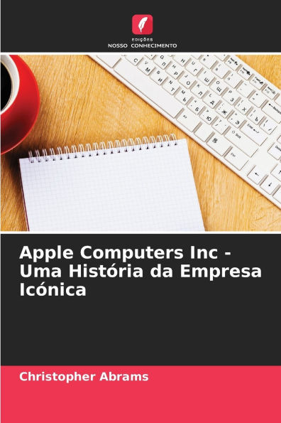 Apple Computers Inc - Uma HistÃ¯Â¿Â½ria da Empresa IcÃ¯Â¿Â½nica
