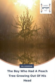 Title: The Boy Who Had A Peach Tree Growing Out Of His Head, Author: Hal Ackerman