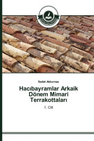 Title: Hacibayramlar Arkaik Dönem Mimari Terrakottalari, Author: Sedat Akkurnaz