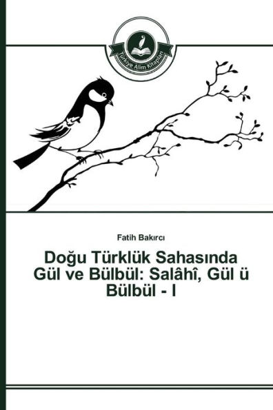 Dogu Türklük Sahasinda Gül ve Bülbül: Salâhî, Gül ü Bülbül - I