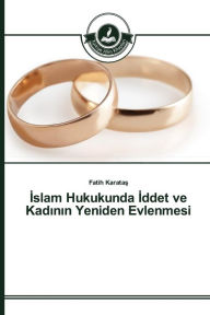 Title: Islam Hukukunda Iddet ve Kadinin Yeniden Evlenmesi, Author: Karatas Fatih