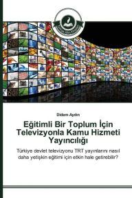 Title: Egitimli Bir Toplum Için Televizyonla Kamu Hizmeti Yayinciligi, Author: Aydin Didem