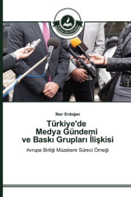 Title: Türkiye'de Medya Gündemi ve Baski Gruplari Iliskisi, Author: Ilker Erdogan
