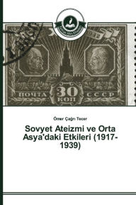 Title: Sovyet Ateizmi ve Orta Asya'daki Etkileri (1917-1939), Author: Tecer Ömer Çagri