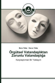 Title: Örgütsel Vatandasliktan Zorunlu Vatandasliga, Author: Yildiz Bora