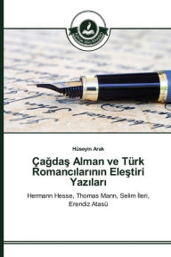 Title: Çagdas Alman ve Türk Romancilarinin Elestiri Yazilari, Author: Arak Hüseyin