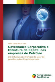 Title: Governança Corporativa e Estrutura de Capital nas empresas de Petróleo, Author: Geane Moura Silva Vládia