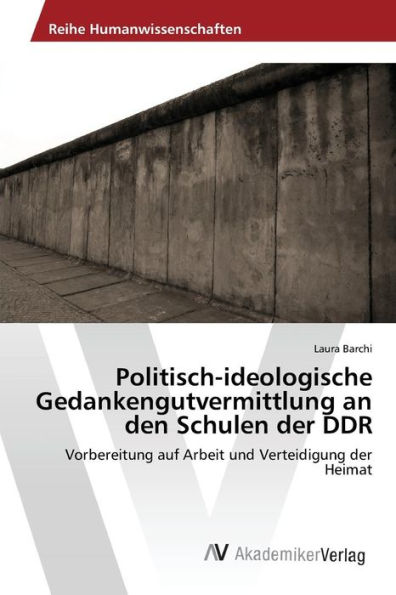 Politisch-ideologische Gedankengutvermittlung an den Schulen der DDR