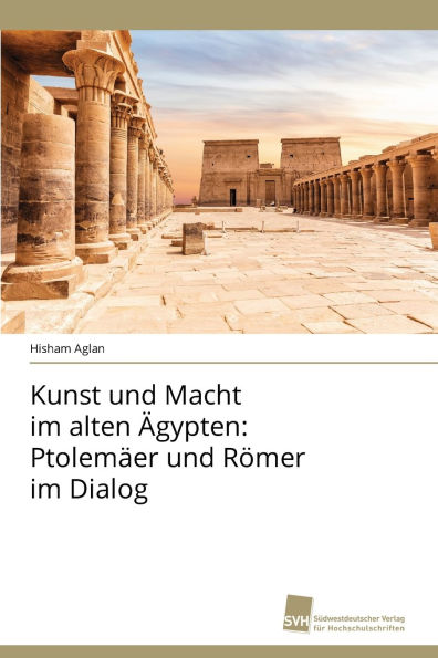 Kunst und Macht im alten ï¿½gypten: Ptolemï¿½er und Rï¿½mer im Dialog
