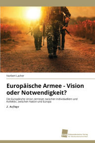 Title: Europï¿½ische Armee - Vision oder Notwendigkeit?, Author: Norbert Lacher