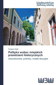 Title: Polityka wobec miejskich przestrzeni historycznych, Author: Grzegorz Kesik