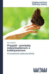 Title: Przyjazn - pomiedzy indywidualizmem a kolektywizmem, Author: Jeziorska Nina