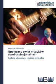 Title: Spoleczny swiat muzyków semi-profesjonalnych, Author: Domaradzka Katarzyna