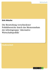 Title: Die Beurteilung verschiedener Politikbereiche durch das Memorandum der Arbeitsgruppe 'Alternative Wirtschaftspolitik', Author: Dirk Nitsche