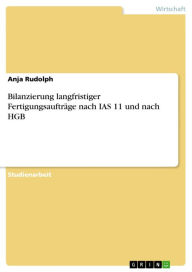 Title: Bilanzierung langfristiger Fertigungsaufträge nach IAS 11 und nach HGB, Author: Anja Rudolph