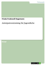 Title: Antizipationstraining für Jugendliche, Author: Frieda Fredeweß Hagemann