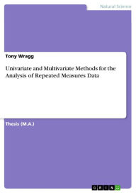 Title: Univariate and Multivariate Methods for the Analysis of Repeated Measures Data, Author: Tony Wragg