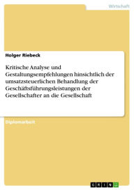 Title: Kritische Analyse und Gestaltungsempfehlungen hinsichtlich der umsatzsteuerlichen Behandlung der Geschäftsführungsleistungen der Gesellschafter an die Gesellschaft, Author: Holger Riebeck