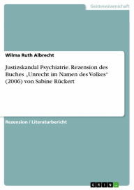 Title: Justizskandal Psychiatrie. Rezension des Buches 'Unrecht im Namen des Volkes' (2006) von Sabine Rückert, Author: Wilma Ruth Albrecht