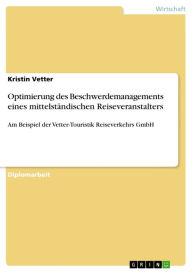 Title: Optimierung des Beschwerdemanagements eines mittelständischen Reiseveranstalters: Am Beispiel der Vetter-Touristik Reiseverkehrs GmbH, Author: Kristin Vetter
