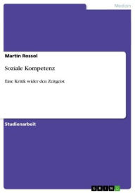 Title: Soziale Kompetenz: Eine Kritik wider den Zeitgeist, Author: Martin Rossol