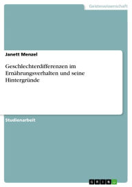 Title: Geschlechterdifferenzen im Ernährungsverhalten und seine Hintergründe, Author: Janett Menzel